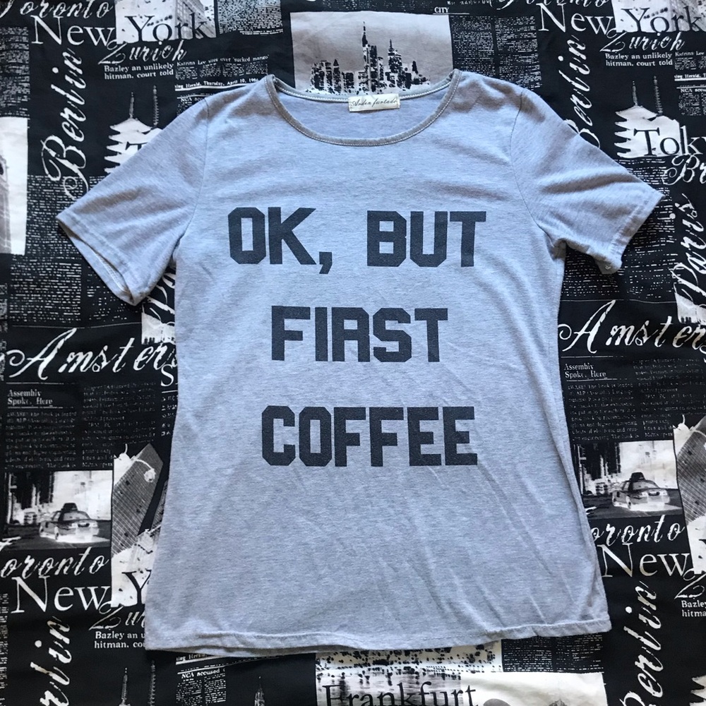 “Ok, but first coffee” T-shirt